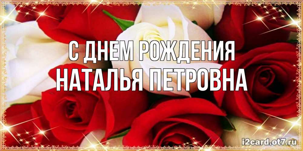 Открытка на каждый день с именем, Наталья-Петровна С днем рождения открытка на день рождения с белыми и красными розами Прикольная открытка с пожеланием онлайн скачать бесплатно 