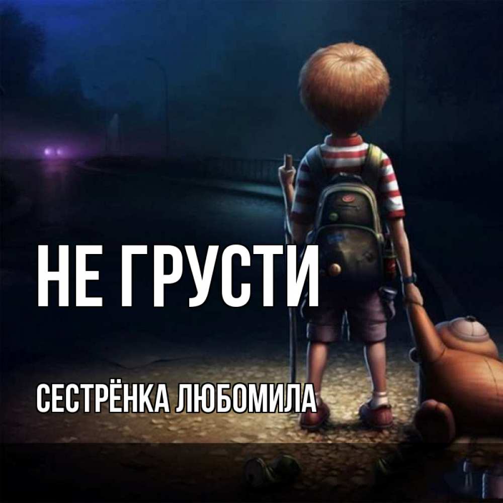 Открытка на каждый день с именем, Сестрёнка-Любомила Не грусти мишка рюкзак ребенок Прикольная открытка с пожеланием онлайн скачать бесплатно 