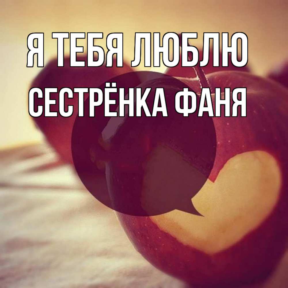 Открытка на каждый день с именем, Сестрёнка-Фаня Я тебя люблю вырезалки из яблок Прикольная открытка с пожеланием онлайн скачать бесплатно 