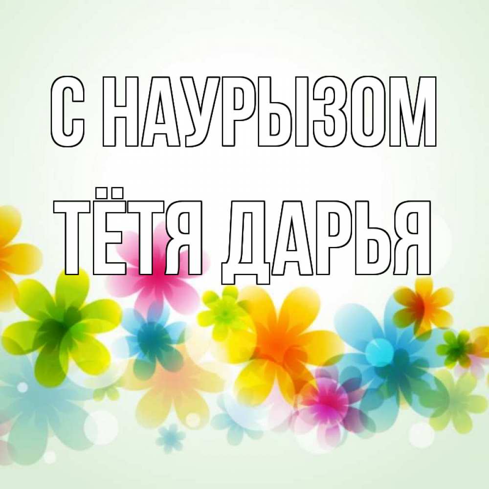Открытка на каждый день с именем, Тётя-Дарья С наурызом цветы Прикольная открытка с пожеланием онлайн скачать бесплатно 