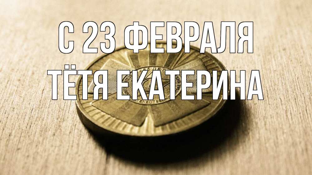 Открытка на каждый день с именем, Тётя-Екатерина С 23 февраля 23 февраля Прикольная открытка с пожеланием онлайн скачать бесплатно 