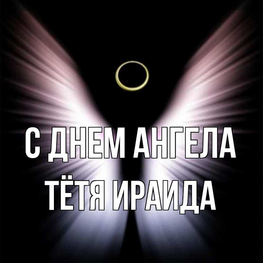 Открытка на каждый день с именем, Тётя-Ираида С днем ангела ангел из света Прикольная открытка с пожеланием онлайн скачать бесплатно 