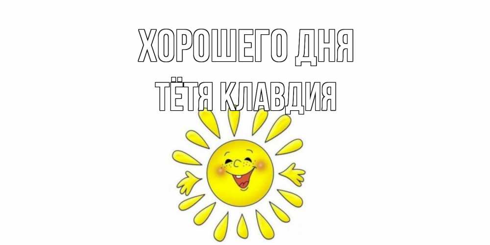Открытка на каждый день с именем, Тётя-Клавдия Хорошего дня открытка на каждый день Прикольная открытка с пожеланием онлайн скачать бесплатно 