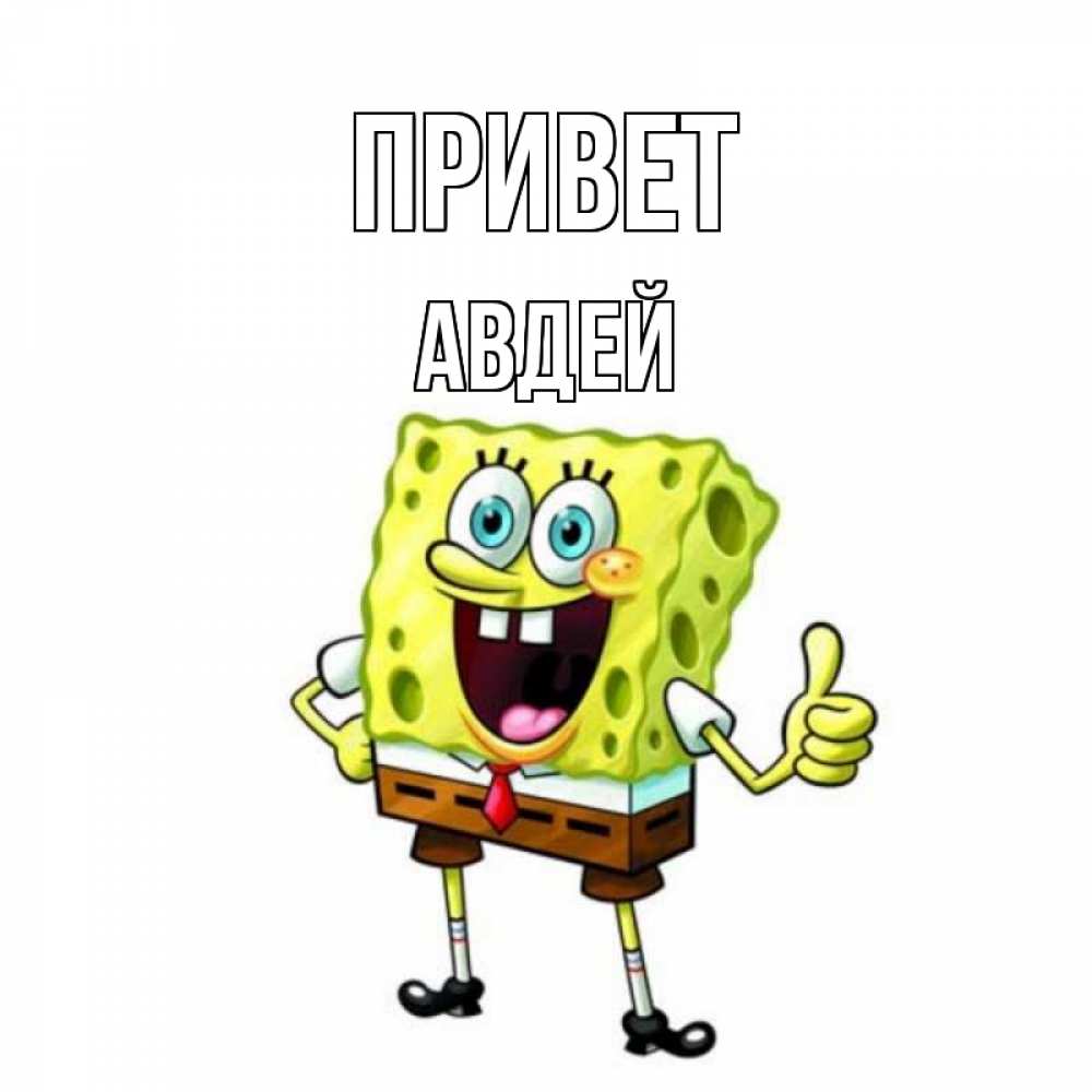 Открытка на каждый день с именем, Авдей Привет спанч Боб улыбается Прикольная открытка с пожеланием онлайн скачать бесплатно 