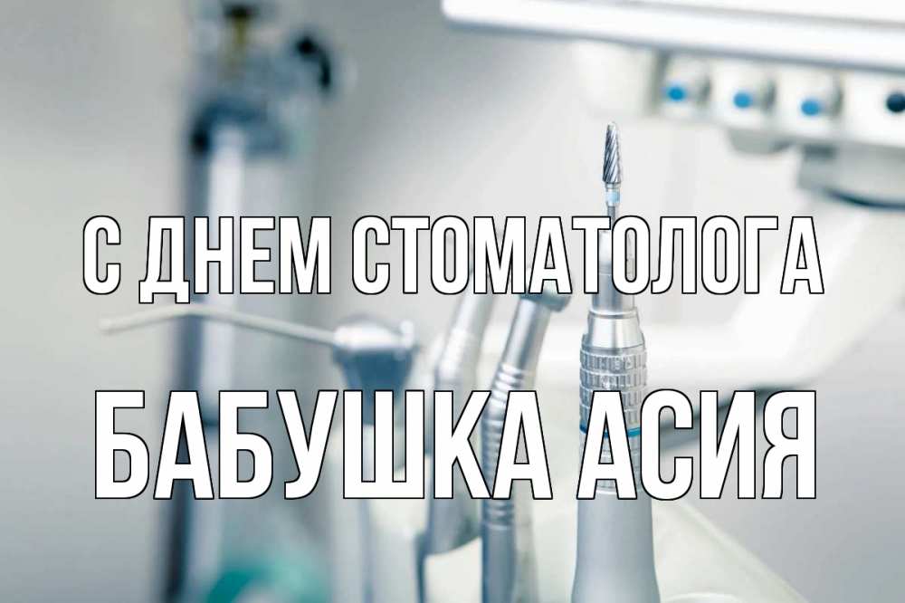Открытка на каждый день с именем, Бабушка-Асия С днем стоматолога с днем стоматолога  1 Прикольная открытка с пожеланием онлайн скачать бесплатно 