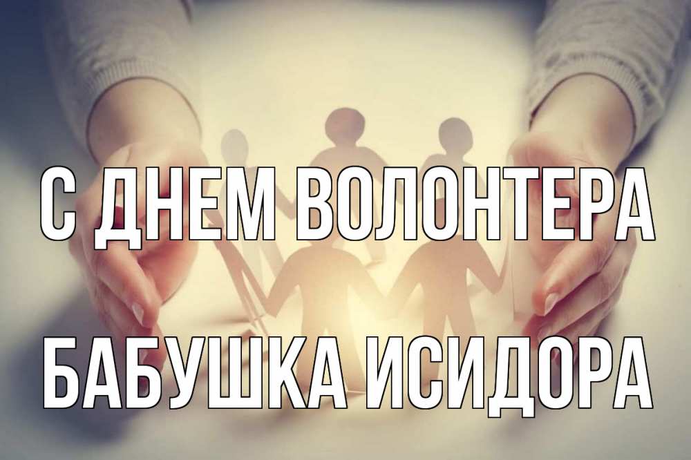 Открытка на каждый день с именем, Бабушка-Исидора С днем волонтера С днем волонтера Прикольная открытка с пожеланием онлайн скачать бесплатно 