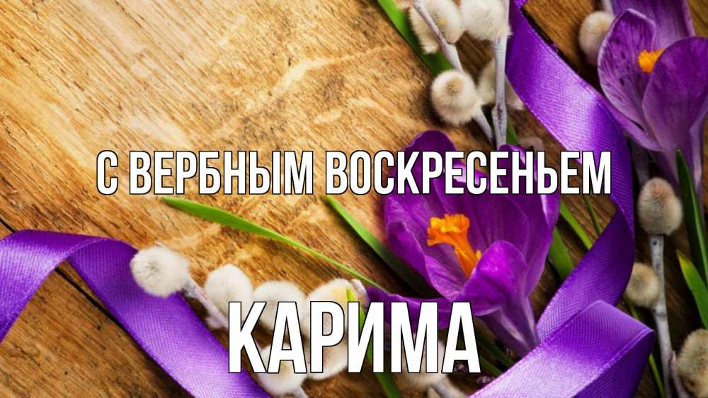 Открытка на каждый день с именем, Карима С вербным воскресеньем верба, стол, цветы Прикольная открытка с пожеланием онлайн скачать бесплатно 