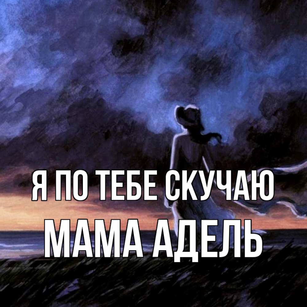 Открытка на каждый день с именем, Мама-Адель Я по тебе скучаю тут 2 Прикольная открытка с пожеланием онлайн скачать бесплатно 