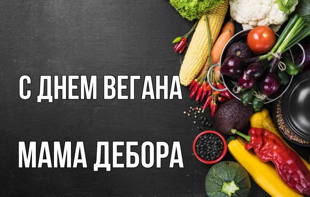 Открытка на каждый день с именем, Мама-Дебора С днем вегана день вегана Прикольная открытка с пожеланием онлайн скачать бесплатно 