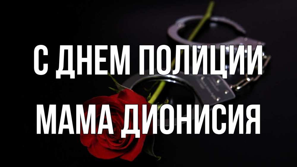 Открытка на каждый день с именем, Мама-Дионисия С днем полиции роза и наручники Прикольная открытка с пожеланием онлайн скачать бесплатно 