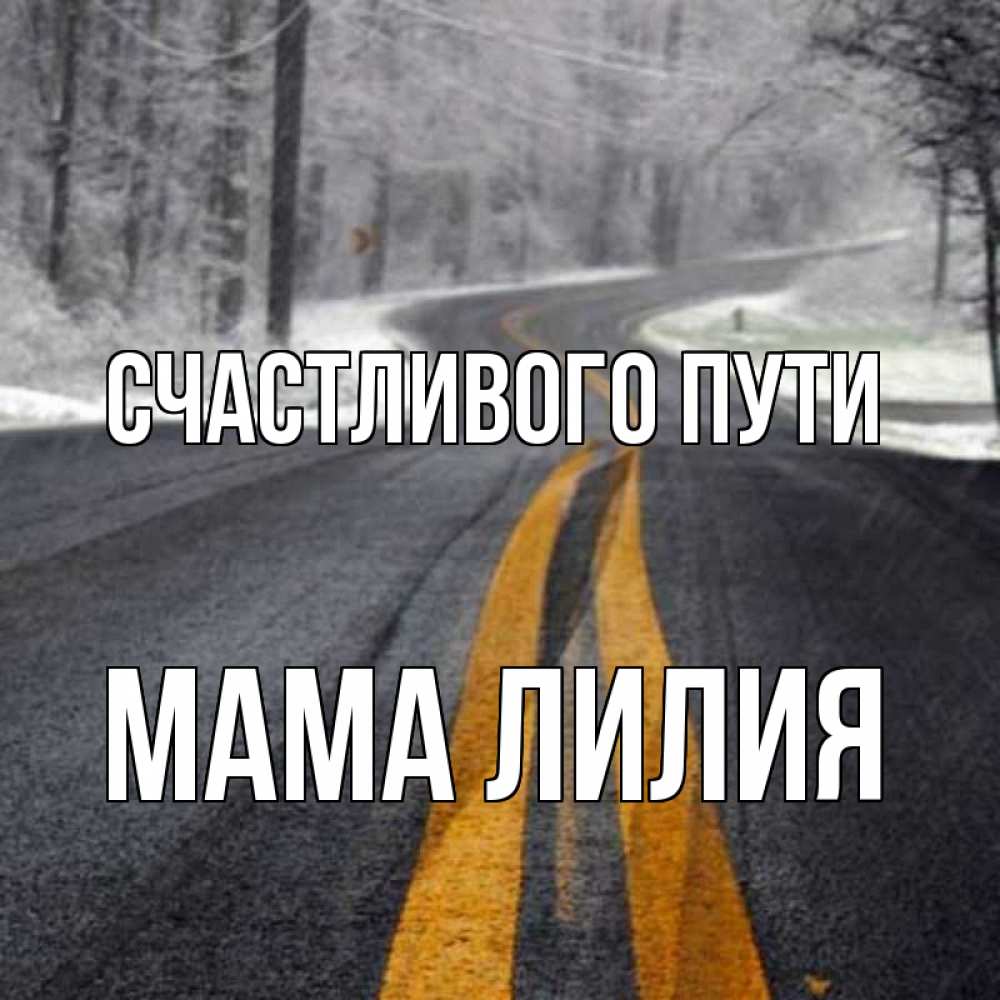 Открытка на каждый день с именем, Мама-Лилия Счастливого пути хорошего вам путешествия Прикольная открытка с пожеланием онлайн скачать бесплатно 