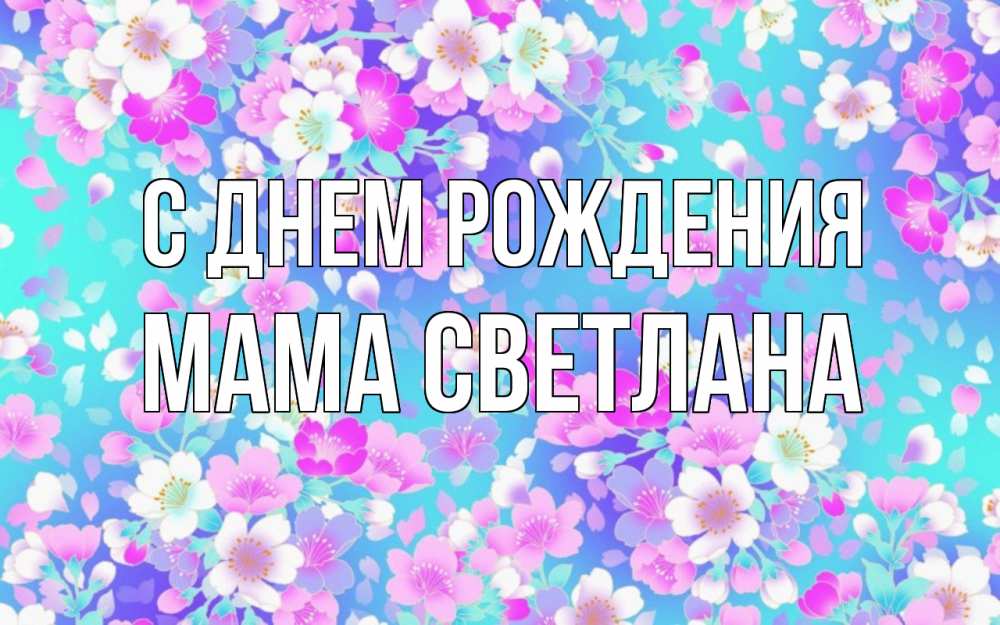 Открытка на каждый день с именем, Мама-Светлана С днем рождения открытка с заливкой Прикольная открытка с пожеланием онлайн скачать бесплатно 