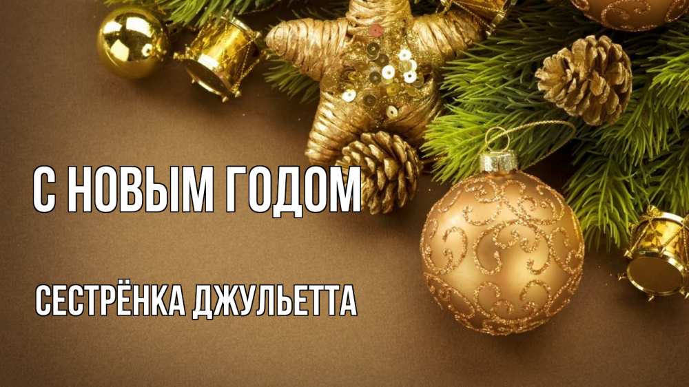 Открытка на каждый день с именем, Сестрёнка-Джульетта С новым годом новый год Прикольная открытка с пожеланием онлайн скачать бесплатно 