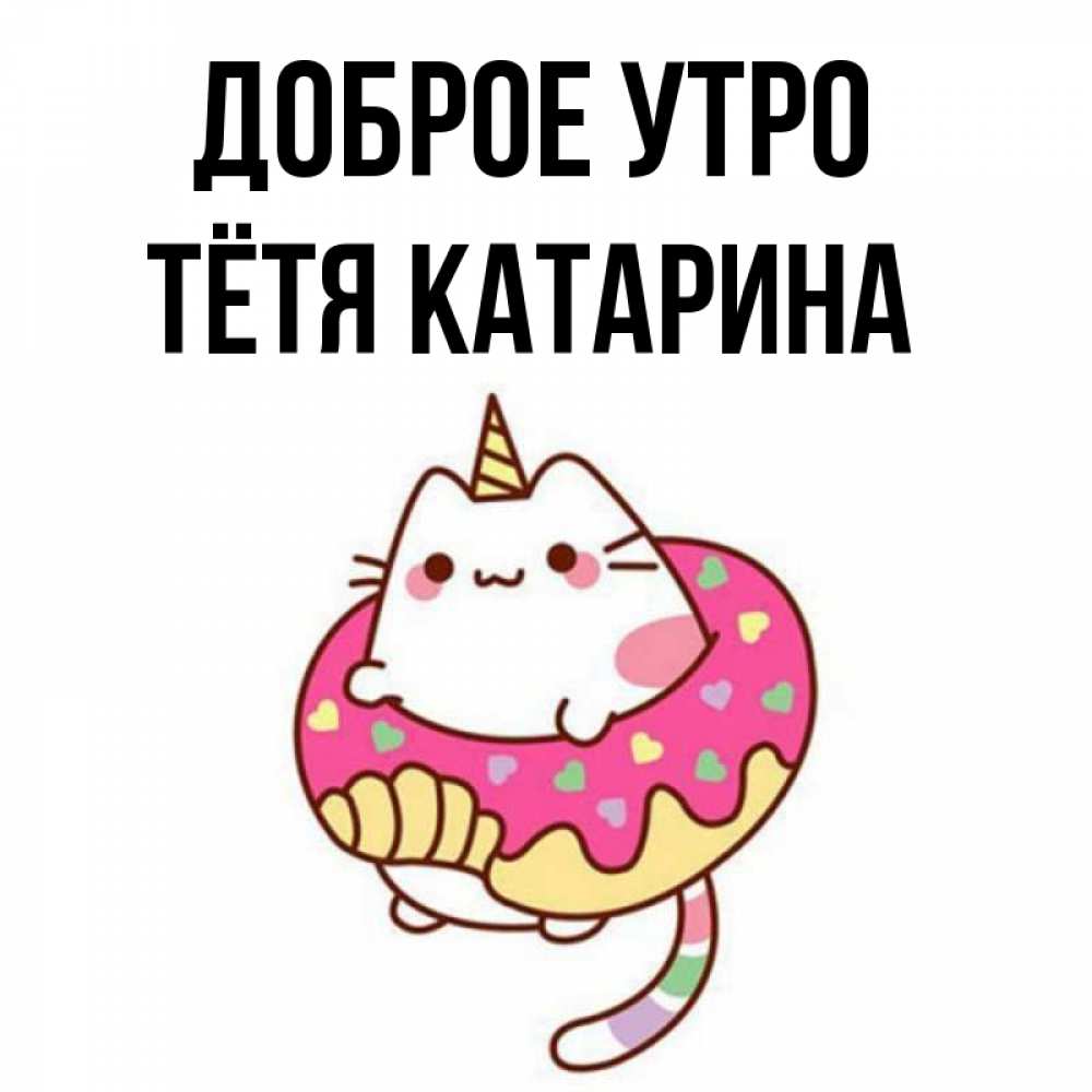 Открытка на каждый день с именем, Тётя-Катарина Доброе утро кот в бублике Прикольная открытка с пожеланием онлайн скачать бесплатно 