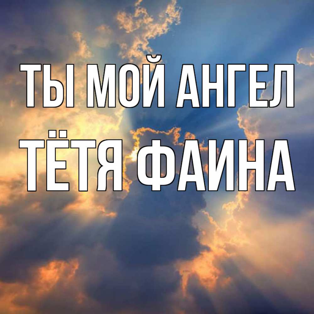 Открытка на каждый день с именем, Тётя-Фаина Ты мой ангел ангельский свет сквозь облака Прикольная открытка с пожеланием онлайн скачать бесплатно 