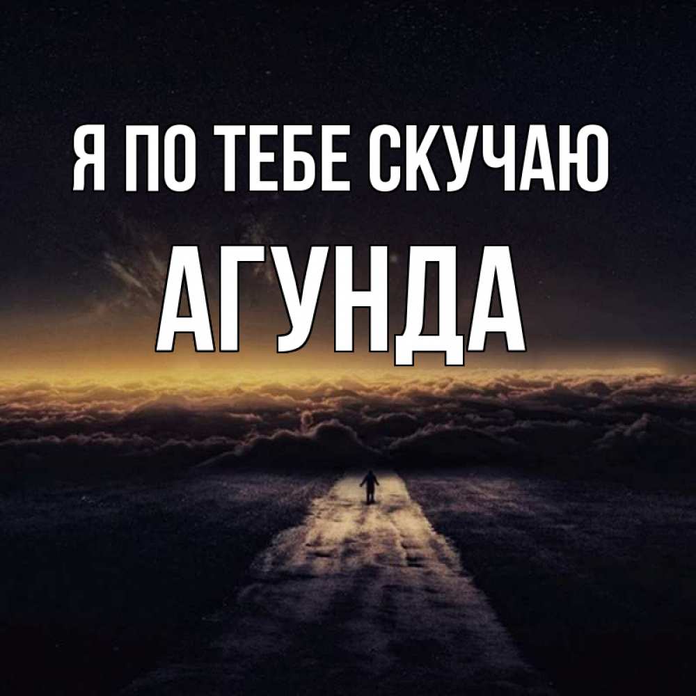Открытка на каждый день с именем, Агунда Я по тебе скучаю идем Прикольная открытка с пожеланием онлайн скачать бесплатно 