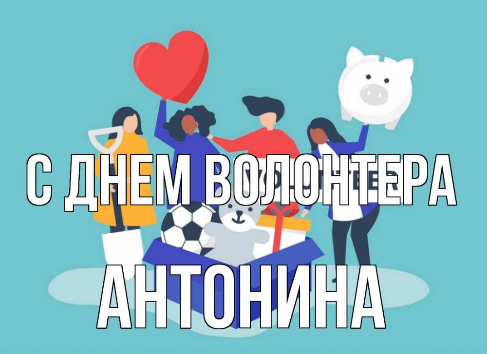 Открытка на каждый день с именем, Антонина С днем волонтера С днем волонтера Прикольная открытка с пожеланием онлайн скачать бесплатно 