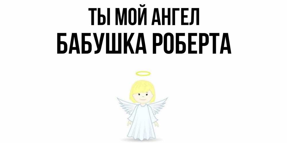 Открытка на каждый день с именем, Бабушка-Роберта Ты мой ангел ангел Прикольная открытка с пожеланием онлайн скачать бесплатно 