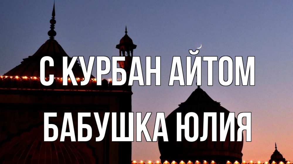 Открытка на каждый день с именем, Бабушка-Юлия С курбан айтом мечеть Прикольная открытка с пожеланием онлайн скачать бесплатно 