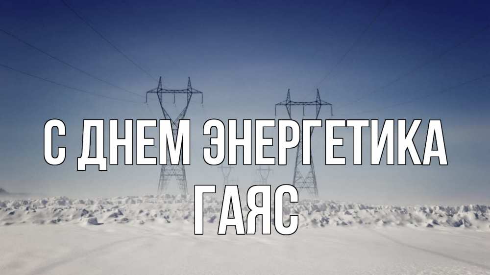 Открытка на каждый день с именем, Гаяс С днем энергетика снег зима Прикольная открытка с пожеланием онлайн скачать бесплатно 