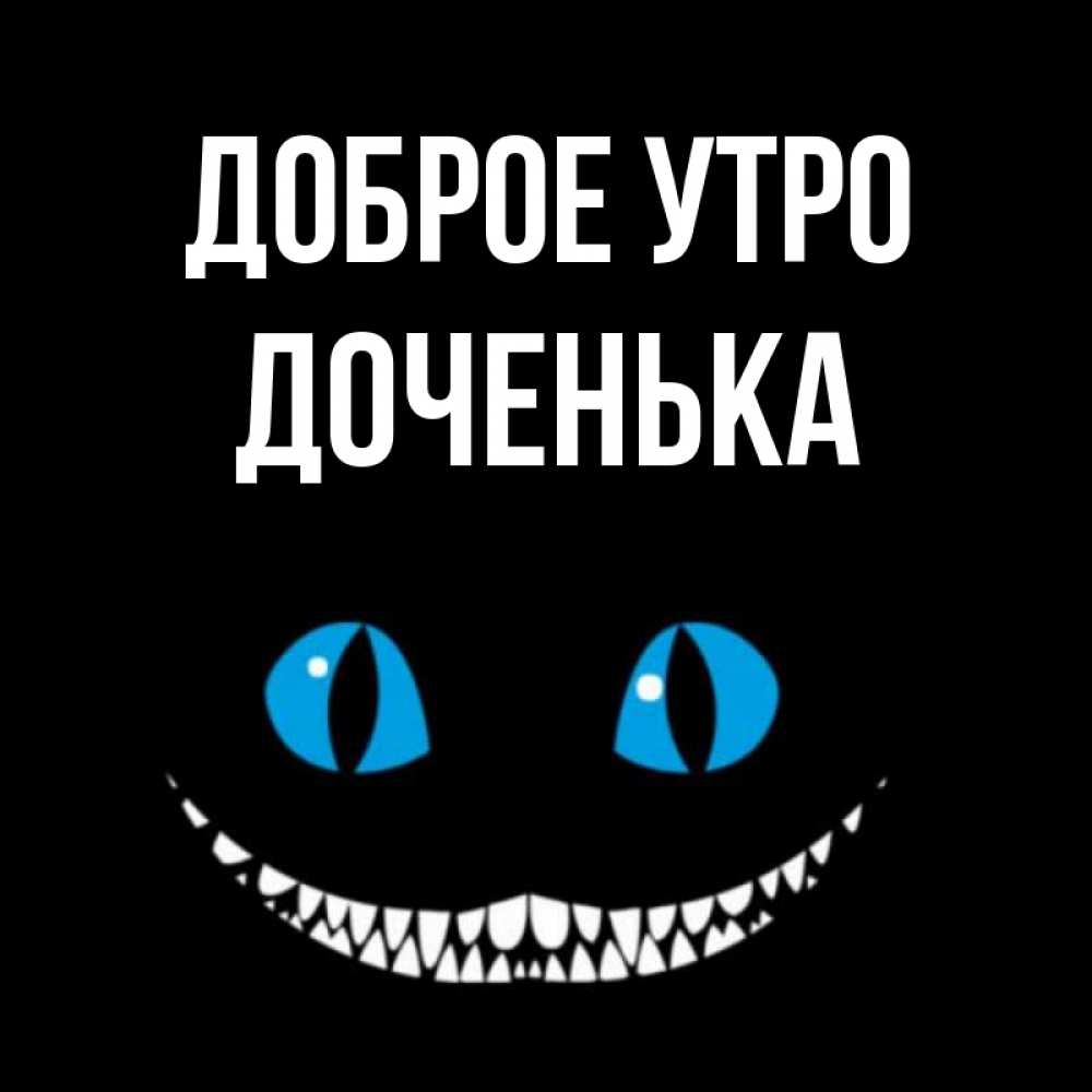 Открытка на каждый день с именем, Доченька Доброе утро голубые глаза и зубки Прикольная открытка с пожеланием онлайн скачать бесплатно 