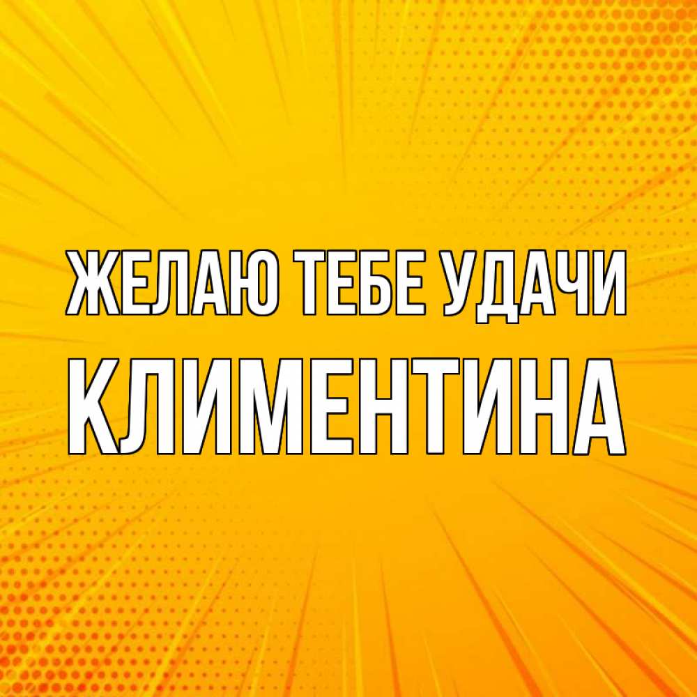 Открытка на каждый день с именем, Климентина Желаю тебе удачи фон Прикольная открытка с пожеланием онлайн скачать бесплатно 