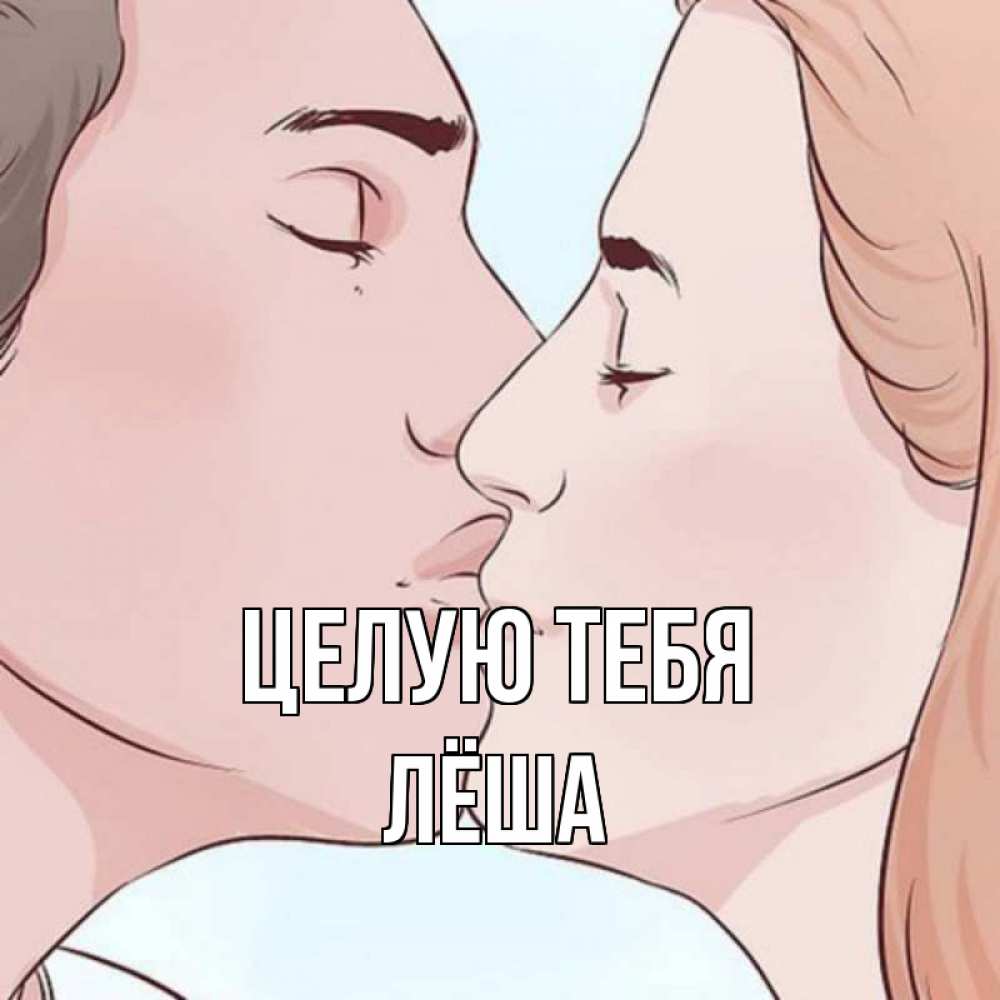 Открытка на каждый день с именем, Лёша Целую тебя скачать бесплатно открытки про поцелуи Прикольная открытка с пожеланием онлайн скачать бесплатно 