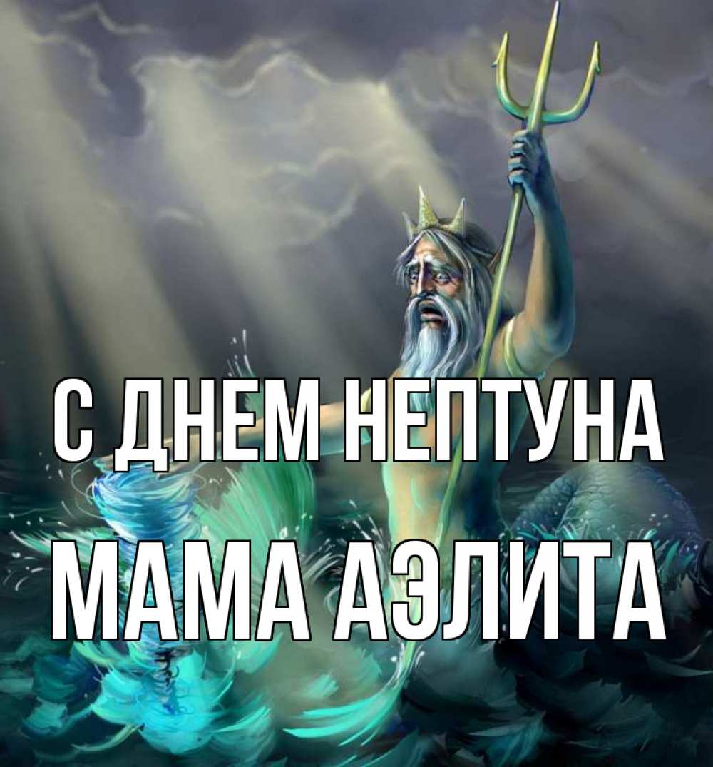 Открытка на каждый день с именем, Мама-Аэлита С днем нептуна с днем Нептуна Прикольная открытка с пожеланием онлайн скачать бесплатно 
