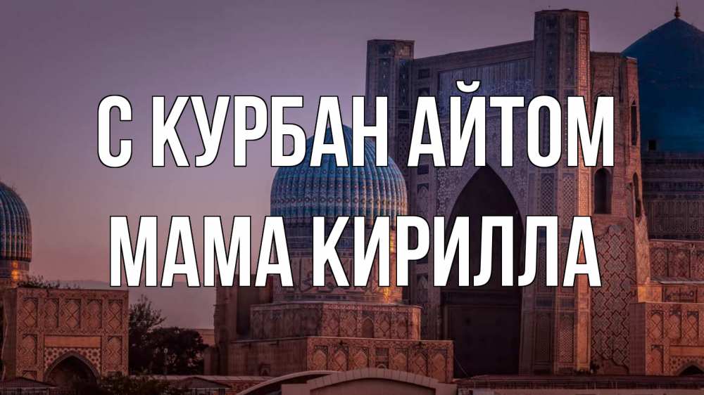 Открытка на каждый день с именем, Мама-Кирилла С курбан айтом мечеть Прикольная открытка с пожеланием онлайн скачать бесплатно 