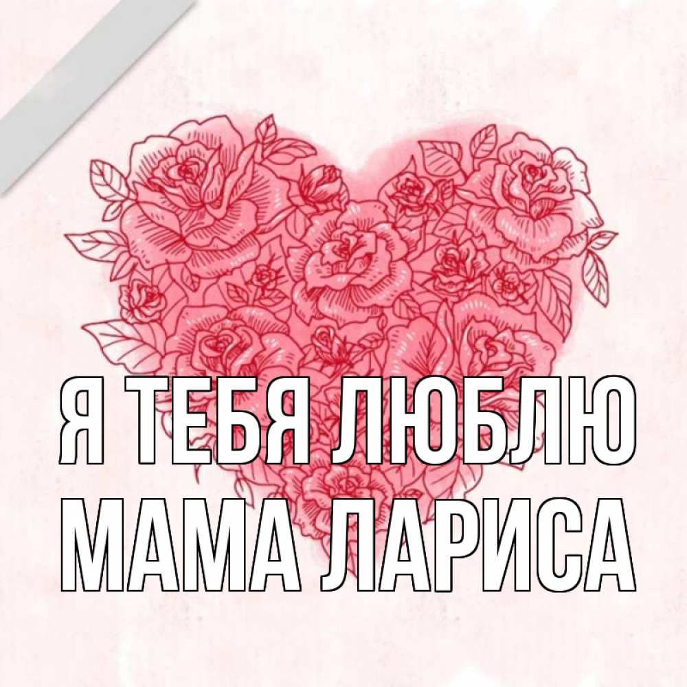 Открытка на каждый день с именем, Мама-Лариса Я тебя люблю узоры Прикольная открытка с пожеланием онлайн скачать бесплатно 
