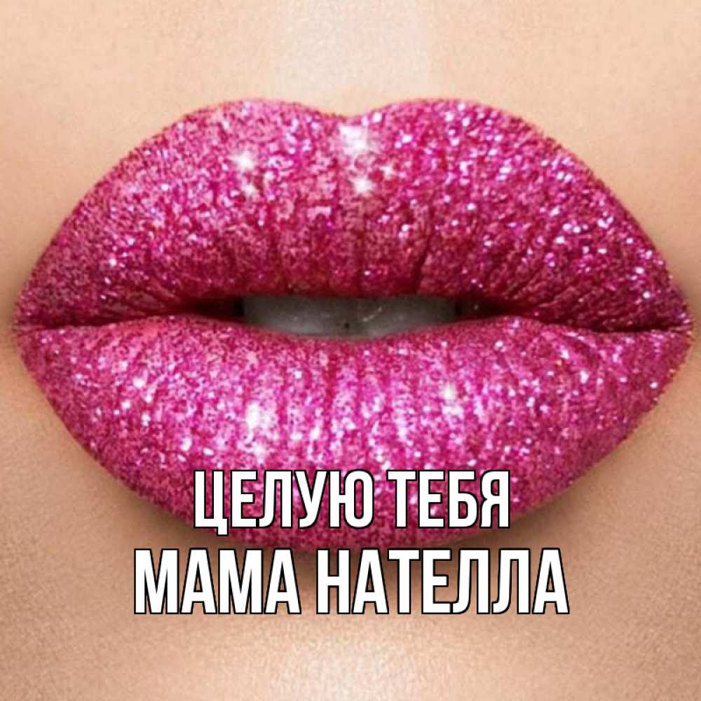 Открытка на каждый день с именем, Мама-Нателла Целую тебя поцелуй с подписью для парня Прикольная открытка с пожеланием онлайн скачать бесплатно 