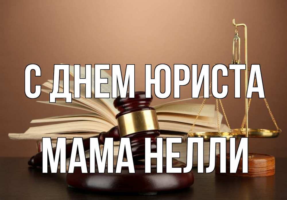 Открытка на каждый день с именем, Мама-Нелли С днем юриста с днем юриста Прикольная открытка с пожеланием онлайн скачать бесплатно 