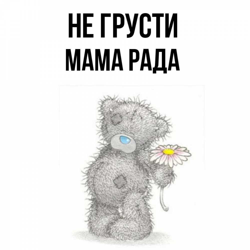 Открытка на каждый день с именем, Мама-Рада Не грусти Плюшевый медвежонок с заплатками Прикольная открытка с пожеланием онлайн скачать бесплатно 