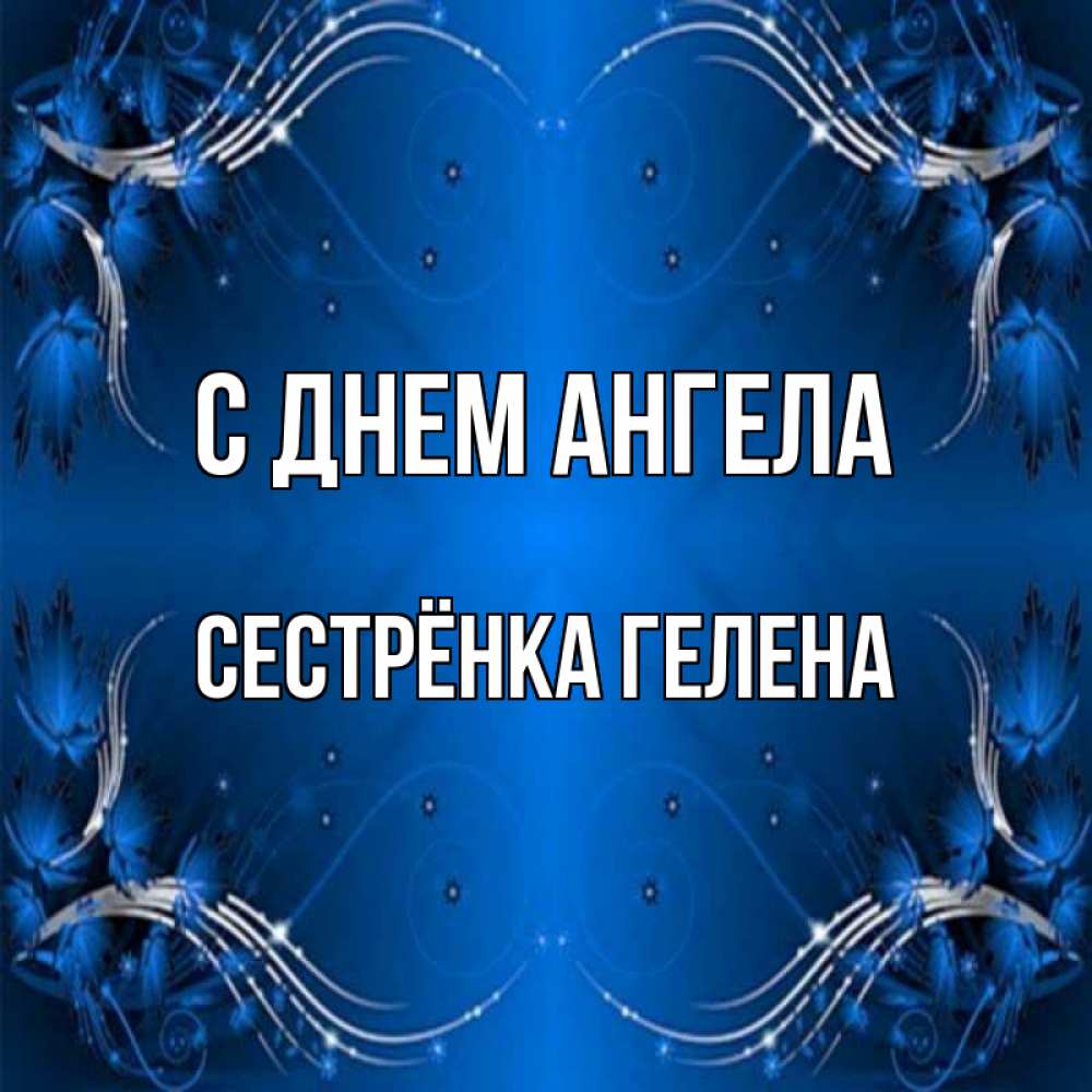Открытка на каждый день с именем, Сестрёнка-Гелена С днем ангела красивая рамочка с узорами Прикольная открытка с пожеланием онлайн скачать бесплатно 