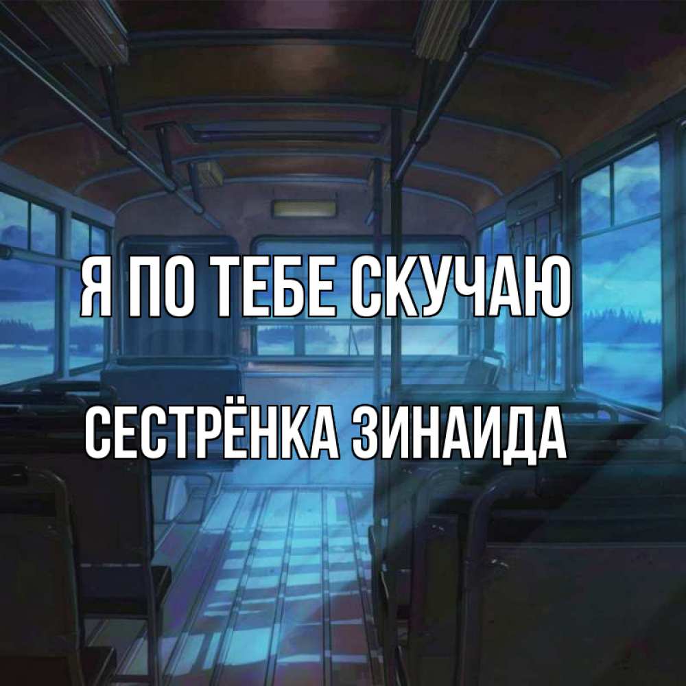Открытка на каждый день с именем, Сестрёнка-Зинаида Я по тебе скучаю тоска Прикольная открытка с пожеланием онлайн скачать бесплатно 