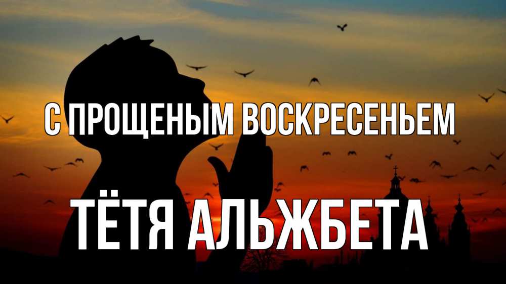 Открытка на каждый день с именем, Тётя-Альжбета С прощеным воскресеньем прошу прощения Прикольная открытка с пожеланием онлайн скачать бесплатно 