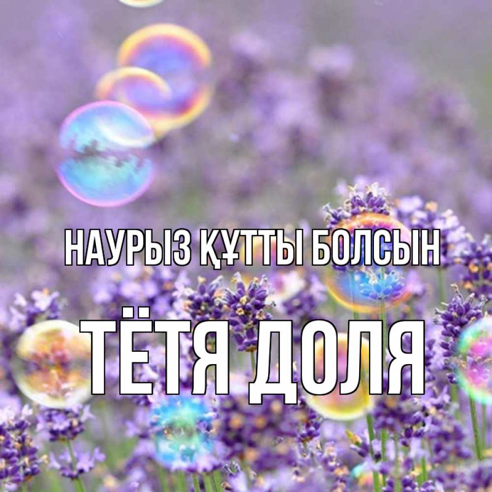 Открытка на каждый день с именем, Тётя-Доля Наурыз құтты болсын цветы Прикольная открытка с пожеланием онлайн скачать бесплатно 