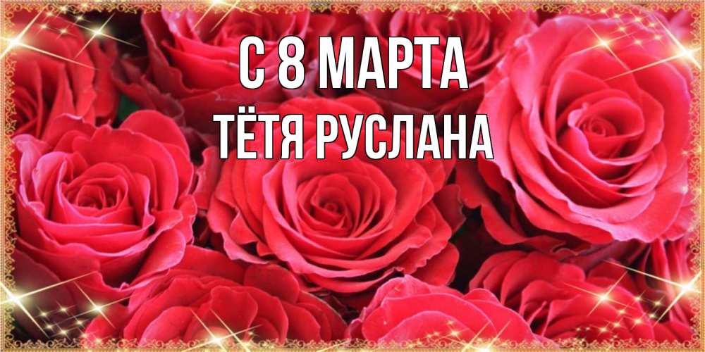 Открытка на каждый день с именем, Тётя-Руслана С 8 МАРТА открытки на 8 марта 2019 года Прикольная открытка с пожеланием онлайн скачать бесплатно 