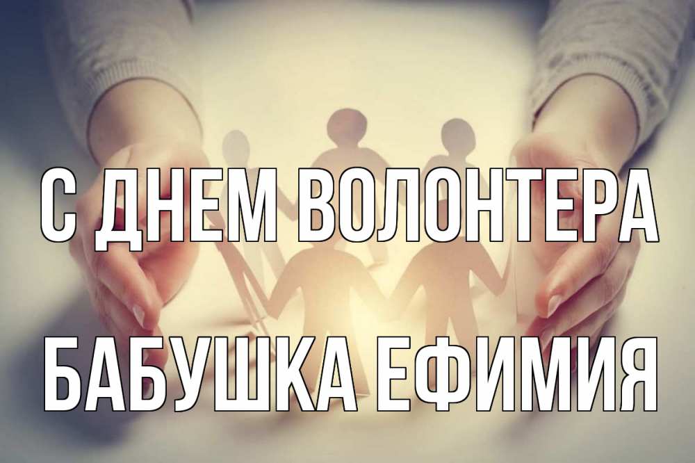 Открытка на каждый день с именем, Бабушка-Ефимия С днем волонтера С днем волонтера Прикольная открытка с пожеланием онлайн скачать бесплатно 