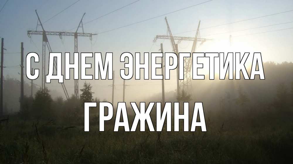 Открытка на каждый день с именем, Гражина С днем энергетика ЛЭП Прикольная открытка с пожеланием онлайн скачать бесплатно 