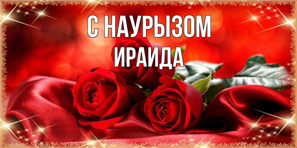 Открытка на каждый день с именем, Ираида С наурызом открытка красного цвета с розами на праздник весны наурыз Прикольная открытка с пожеланием онлайн скачать бесплатно 