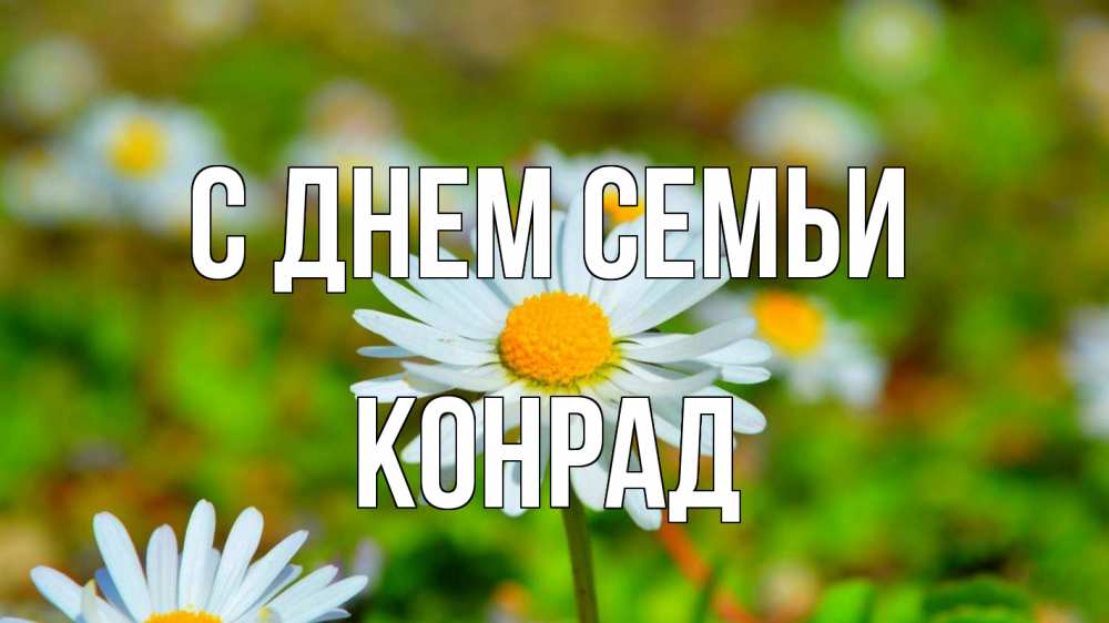 Открытка на каждый день с именем, Конрад С днем семьи с днем семьи Прикольная открытка с пожеланием онлайн скачать бесплатно 