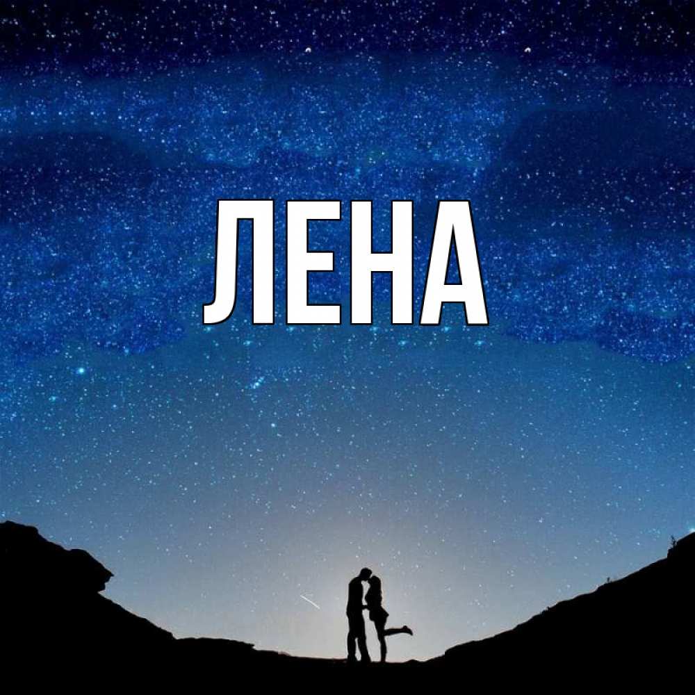 Открытка на каждый день с именем, Лена Главная звездное небо и люди Прикольная открытка с пожеланием онлайн скачать бесплатно 