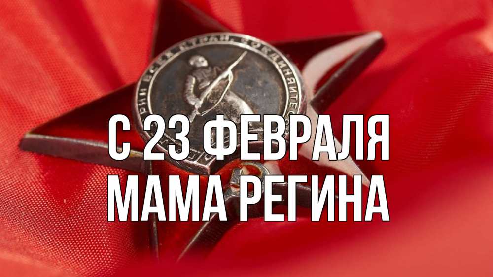 Открытка на каждый день с именем, Мама-Регина С 23 февраля 23 февраля Прикольная открытка с пожеланием онлайн скачать бесплатно 