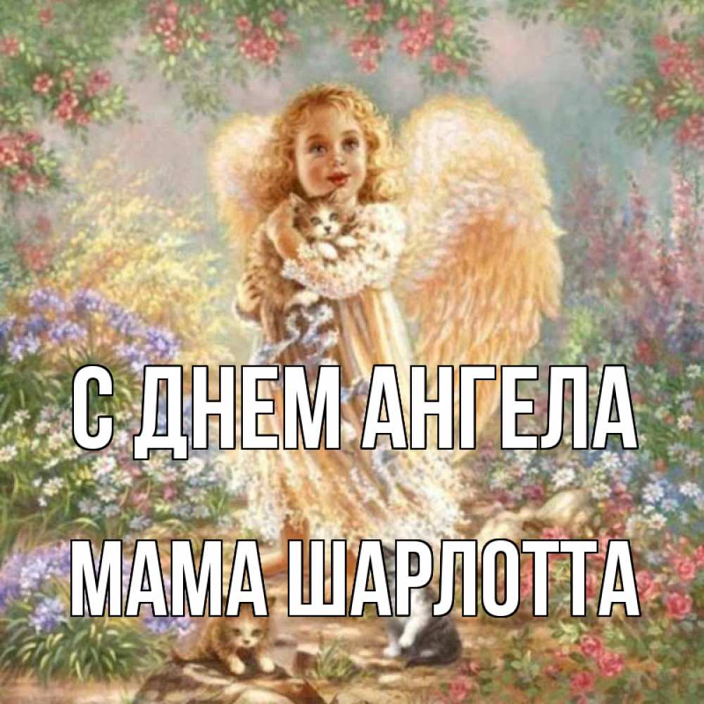 Открытка на каждый день с именем, Мама-Шарлотта С днем ангела держит котенка Прикольная открытка с пожеланием онлайн скачать бесплатно 