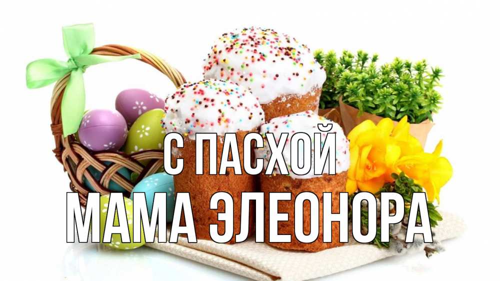 Открытка на каждый день с именем, Мама-Элеонора С пасхой пасха Прикольная открытка с пожеланием онлайн скачать бесплатно 
