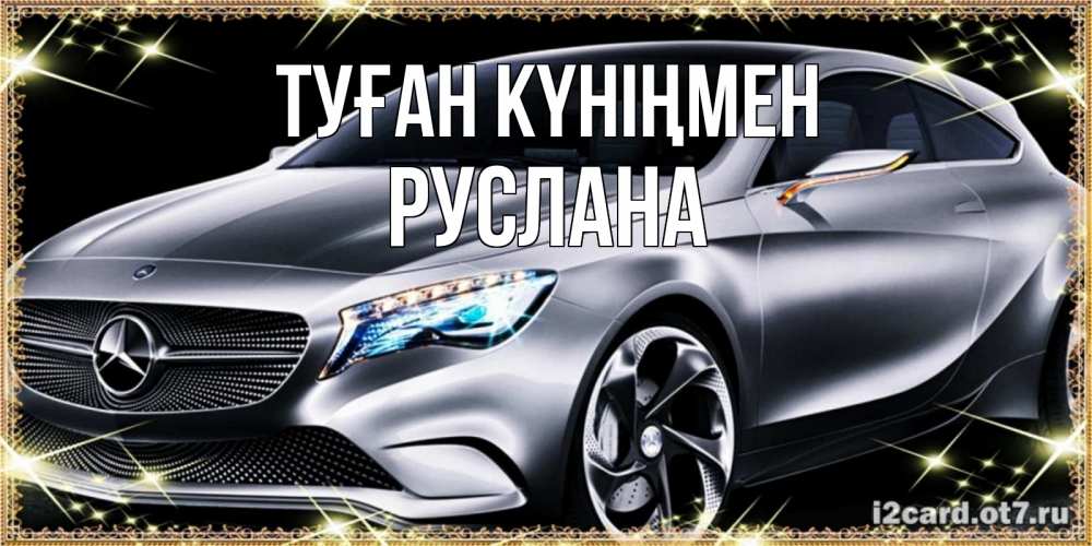 Открытка на каждый день с именем, Руслана Туған күніңмен машина мерседес супер класс Прикольная открытка с пожеланием онлайн скачать бесплатно 