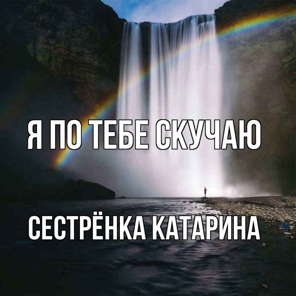 Открытка на каждый день с именем, Сестрёнка-Катарина Я по тебе скучаю иди скорее ко мне Прикольная открытка с пожеланием онлайн скачать бесплатно 