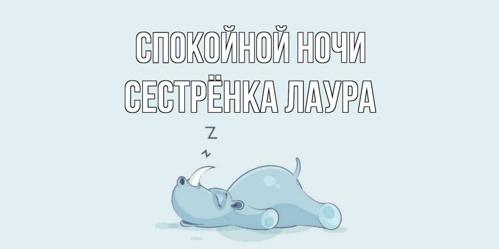 Открытка на каждый день с именем, Сестрёнка-Лаура Спокойной ночи сладких снов с носорогом Прикольная открытка с пожеланием онлайн скачать бесплатно 