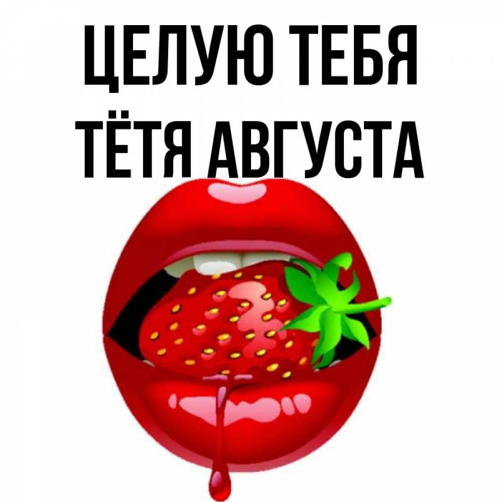 Открытка на каждый день с именем, Тётя-Августа Целую тебя открытки с поцелуями Прикольная открытка с пожеланием онлайн скачать бесплатно 